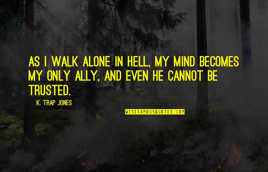 Trap Quotes By K. Trap Jones: As I walk alone in Hell, my mind Trap Quotes By K. Trap Jones: As I walk alone in Hell, my mind