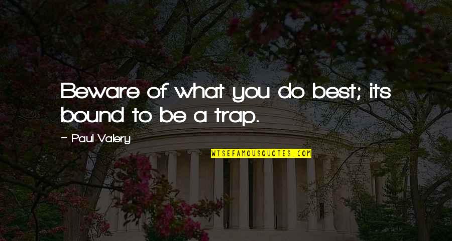 Trap Quotes By Paul Valery: Beware of what you do best; its bound