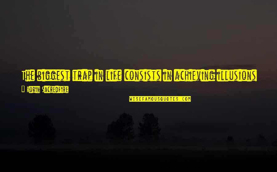 Trap Quotes By Robin Sacredfire: The biggest trap in life consists in achieving Trap Quotes By Robin Sacredfire: The biggest trap in life consists in achieving