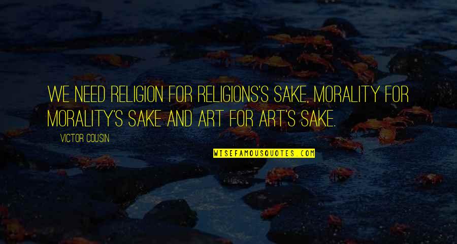 Trap Shooter Quotes By Victor Cousin: We need religion for religions's sake, morality for Trap Shooter Quotes By Victor Cousin: We need religion for religions's sake, morality for