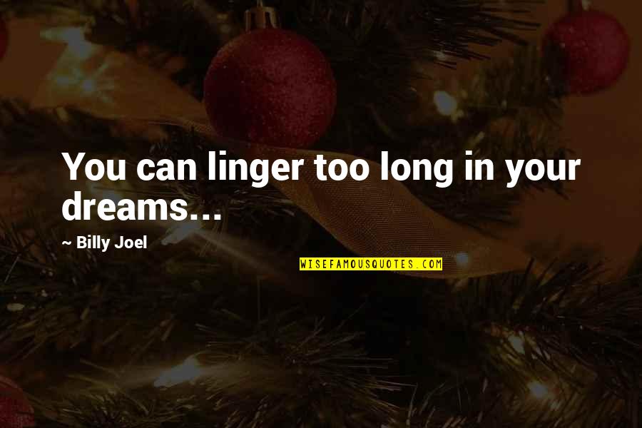 Trapaceiro Em Quotes By Billy Joel: You can linger too long in your dreams...