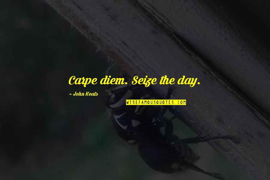 Trapaholic Quotes By John Keats: Carpe diem. Seize the day.