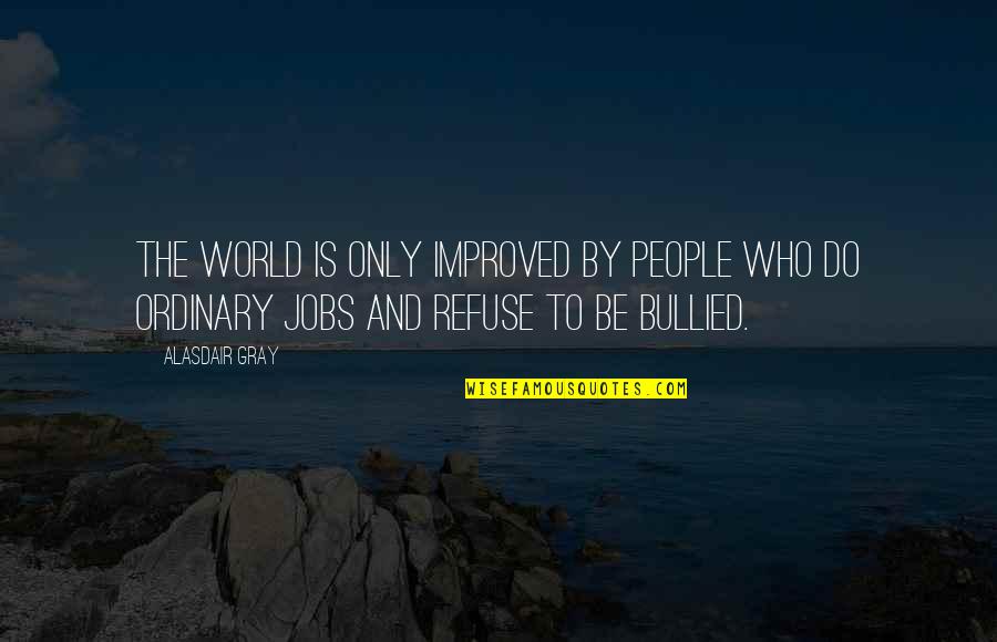 Trapaholics Quotes By Alasdair Gray: The world is only improved by people who