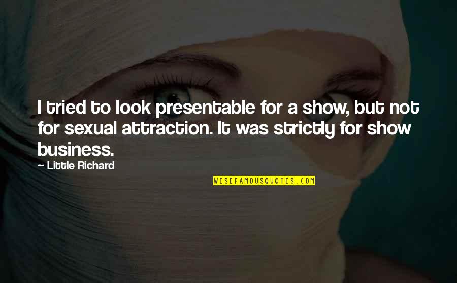 Trapaholics Quotes By Little Richard: I tried to look presentable for a show, Trapaholics Quotes By Little Richard: I tried to look presentable for a show,