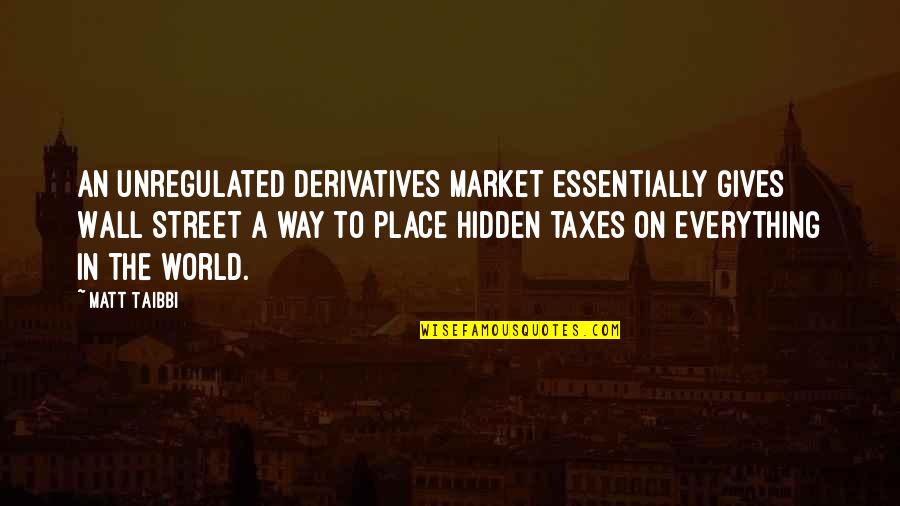 Trapaholics Quotes By Matt Taibbi: An unregulated derivatives market essentially gives Wall Street Trapaholics Quotes By Matt Taibbi: An unregulated derivatives market essentially gives Wall Street