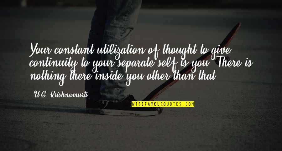 Trapaholics Quotes By U.G. Krishnamurti: Your constant utilization of thought to give continuity