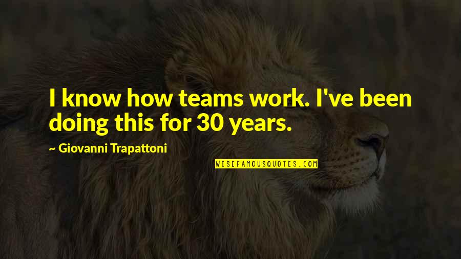 Trapattoni Giovanni Quotes By Giovanni Trapattoni: I know how teams work. I've been doing