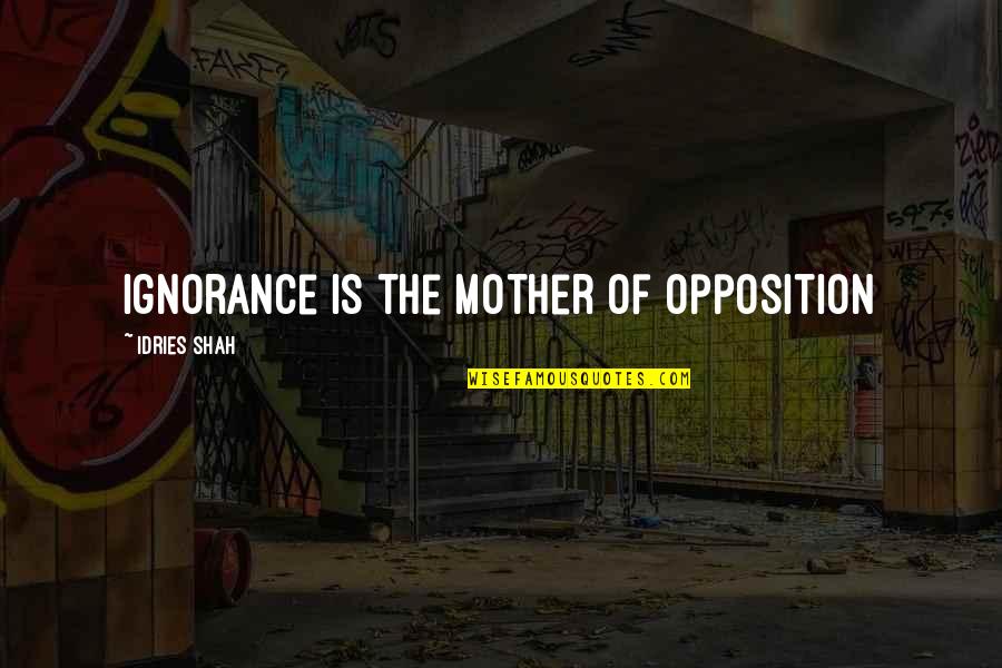 Trapeze Band Quotes By Idries Shah: Ignorance is the Mother of Opposition