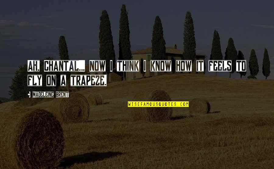 Trapeze Quotes By Madeleine Brent: Ah, Chantal... Now I think I know how Trapeze Quotes By Madeleine Brent: Ah, Chantal... Now I think I know how