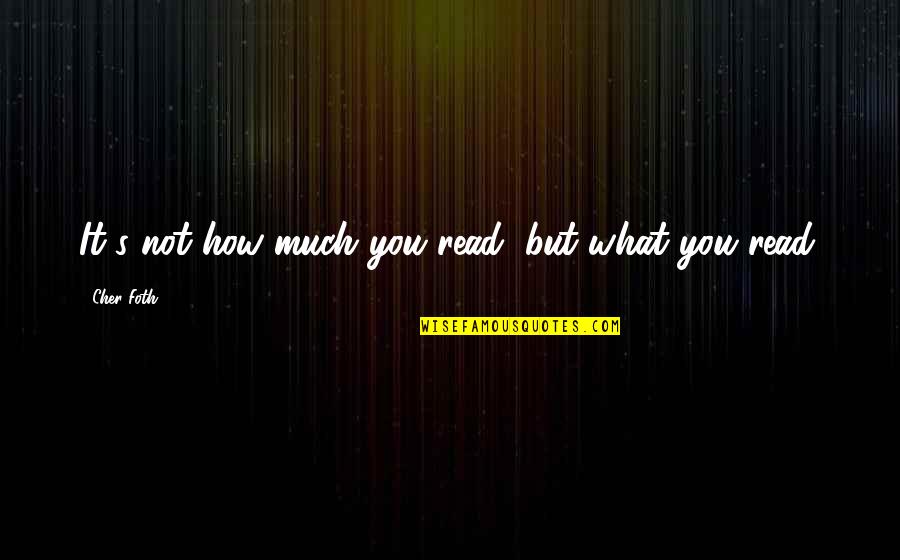 Trapezius Muscle Quotes By Cher Foth: It's not how much you read, but what Trapezius Muscle Quotes By Cher Foth: It's not how much you read, but what