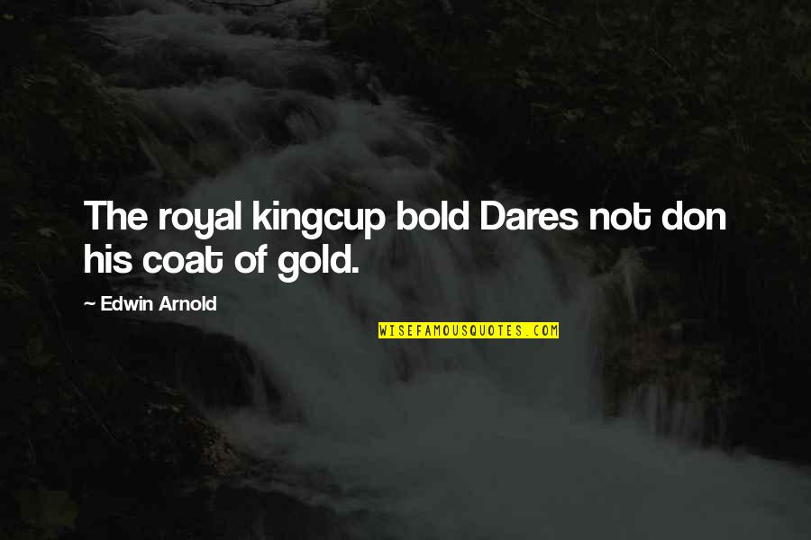Trapnel Quotes By Edwin Arnold: The royal kingcup bold Dares not don his