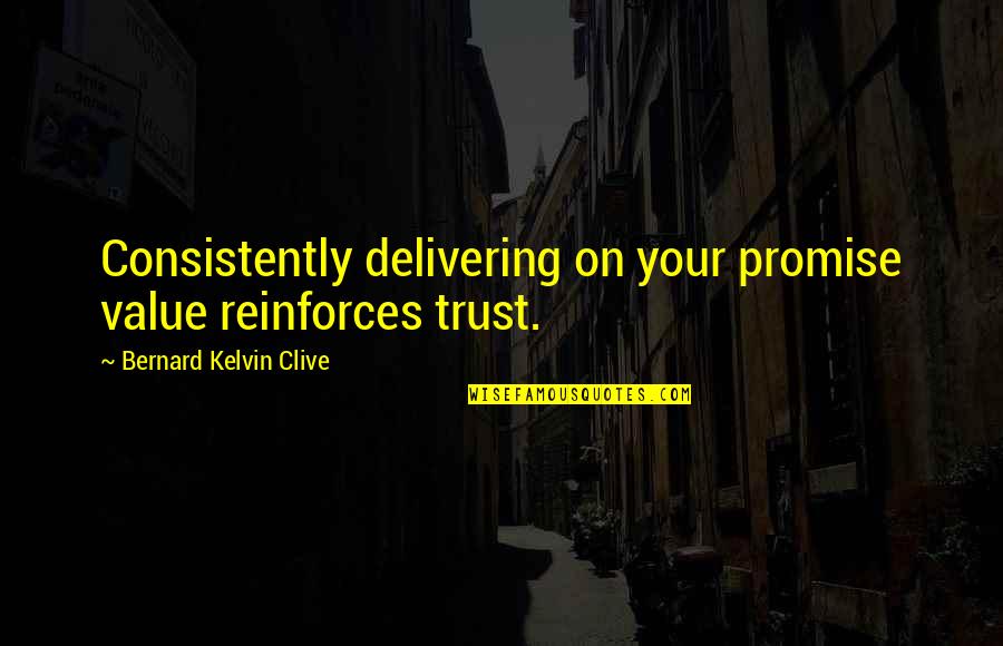 Trapped In My Own Thoughts Quotes By Bernard Kelvin Clive: Consistently delivering on your promise value reinforces trust.