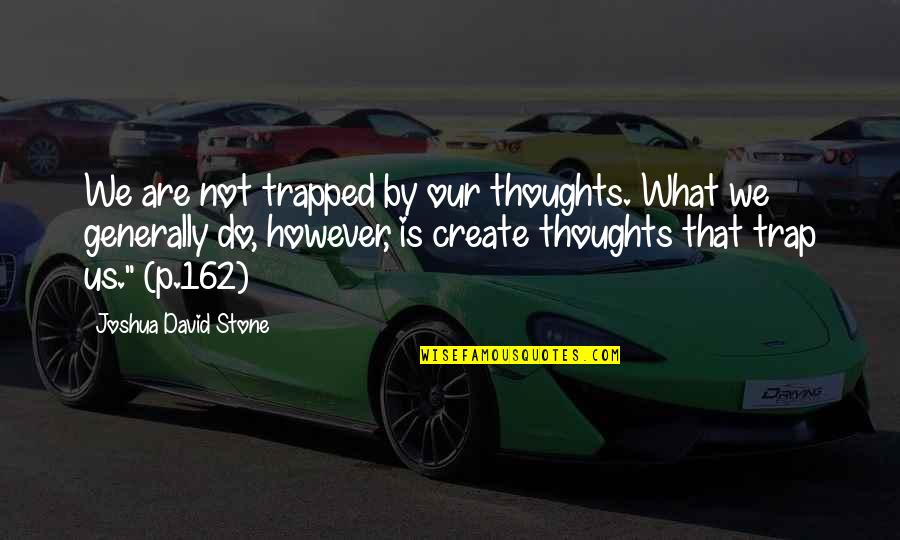 Trapped In My Own Thoughts Quotes By Joshua David Stone: We are not trapped by our thoughts. What