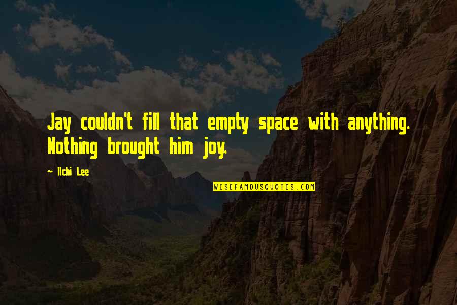 Trapped In Your Mind Quotes By Ilchi Lee: Jay couldn't fill that empty space with anything.