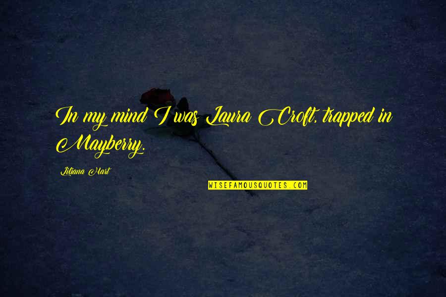 Trapped In Your Own Mind Quotes By Liliana Hart: In my mind I was Laura Croft, trapped