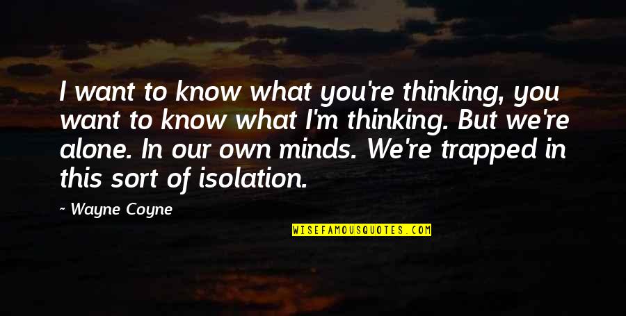 Trapped In Your Own Mind Quotes By Wayne Coyne: I want to know what you're thinking, you