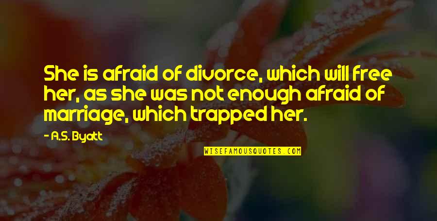 Trapped Love Quotes By A.S. Byatt: She is afraid of divorce, which will free