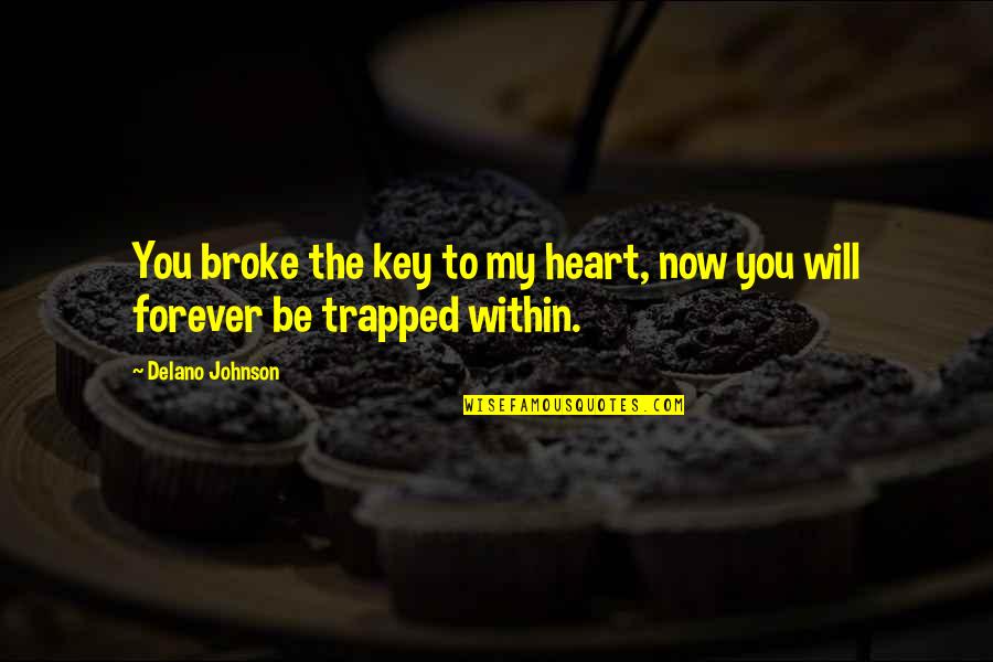 Trapped Love Quotes By Delano Johnson: You broke the key to my heart, now