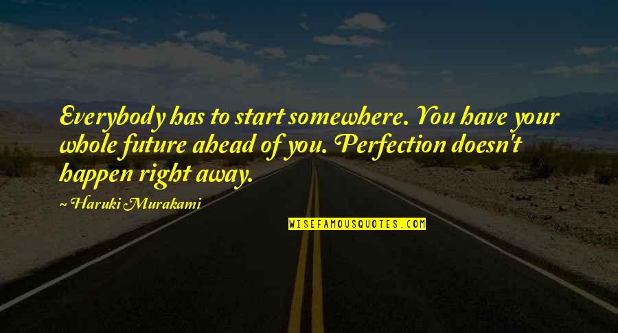 Trapped Love Quotes By Haruki Murakami: Everybody has to start somewhere. You have your