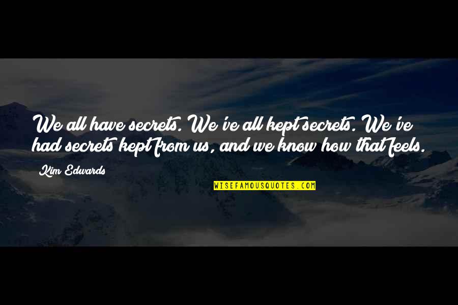 Trapped Love Quotes By Kim Edwards: We all have secrets. We've all kept secrets.