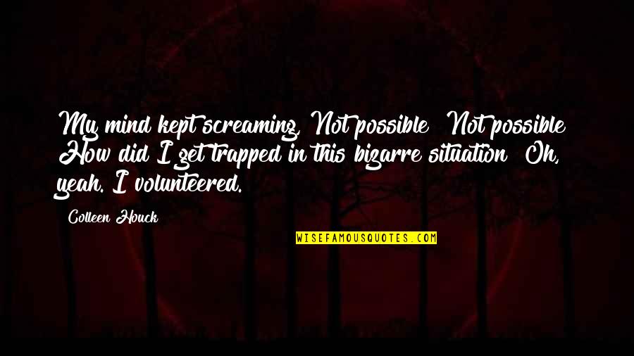 Trapped Mind Quotes By Colleen Houck: My mind kept screaming, Not possible! Not possible! Trapped Mind Quotes By Colleen Houck: My mind kept screaming, Not possible! Not possible!