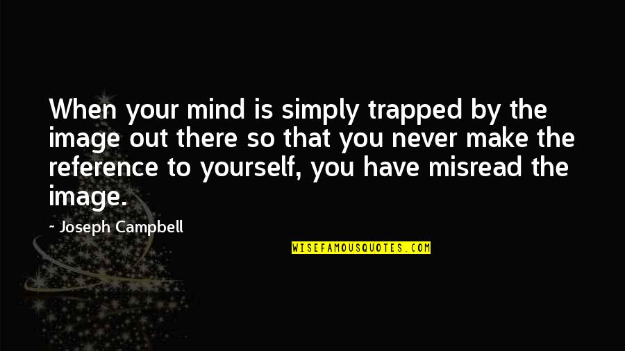 Trapped Mind Quotes By Joseph Campbell: When your mind is simply trapped by the Trapped Mind Quotes By Joseph Campbell: When your mind is simply trapped by the