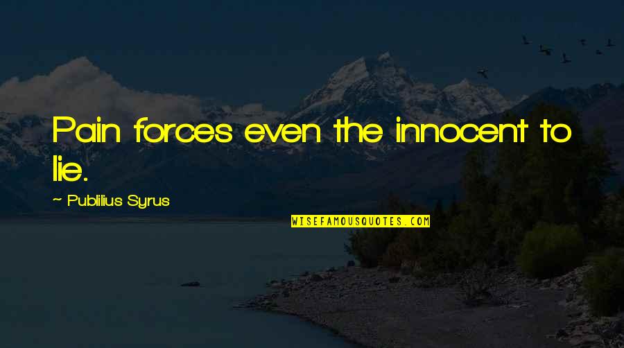 Trapped Mind Quotes By Publilius Syrus: Pain forces even the innocent to lie. Trapped Mind Quotes By Publilius Syrus: Pain forces even the innocent to lie.