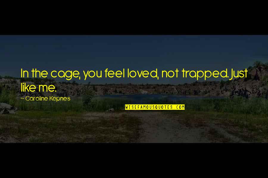 Trapped Quotes By Caroline Kepnes: In the cage, you feel loved, not trapped.