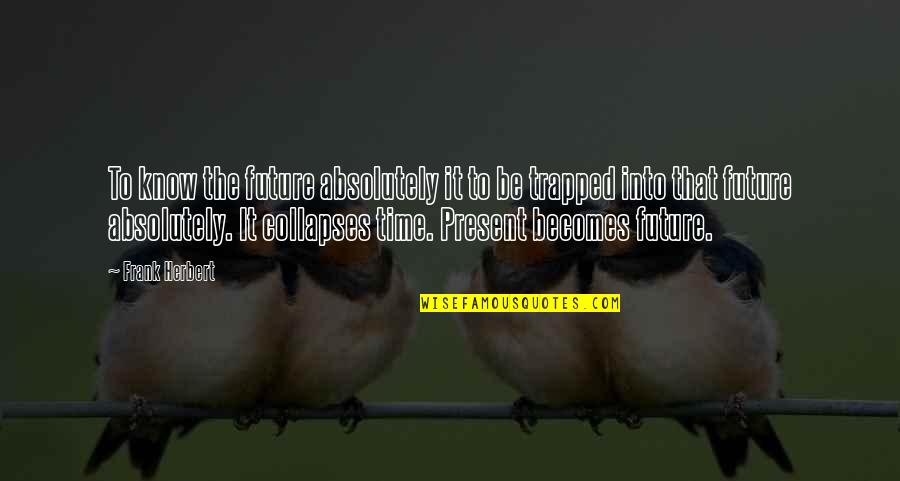 Trapped Quotes By Frank Herbert: To know the future absolutely it to be