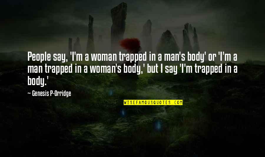 Trapped Quotes By Genesis P-Orridge: People say, 'I'm a woman trapped in a