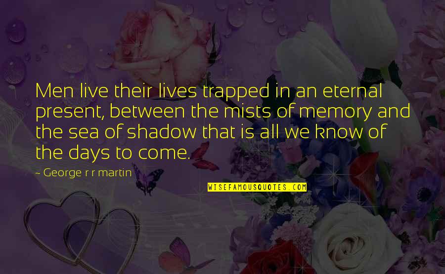 Trapped Quotes By George R R Martin: Men live their lives trapped in an eternal