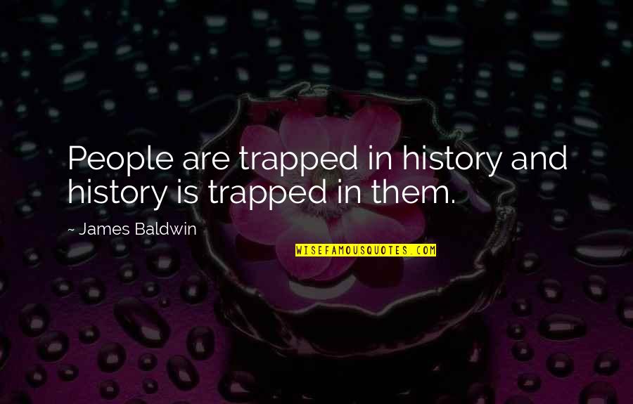 Trapped Quotes By James Baldwin: People are trapped in history and history is