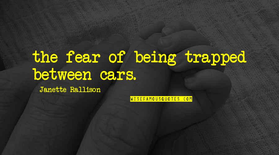 Trapped Quotes By Janette Rallison: the fear of being trapped between cars.