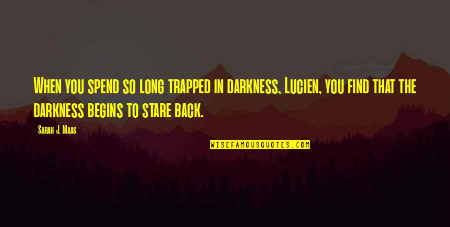 Trapped Quotes By Sarah J. Maas: When you spend so long trapped in darkness,