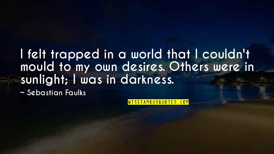 Trapped Quotes By Sebastian Faulks: I felt trapped in a world that I