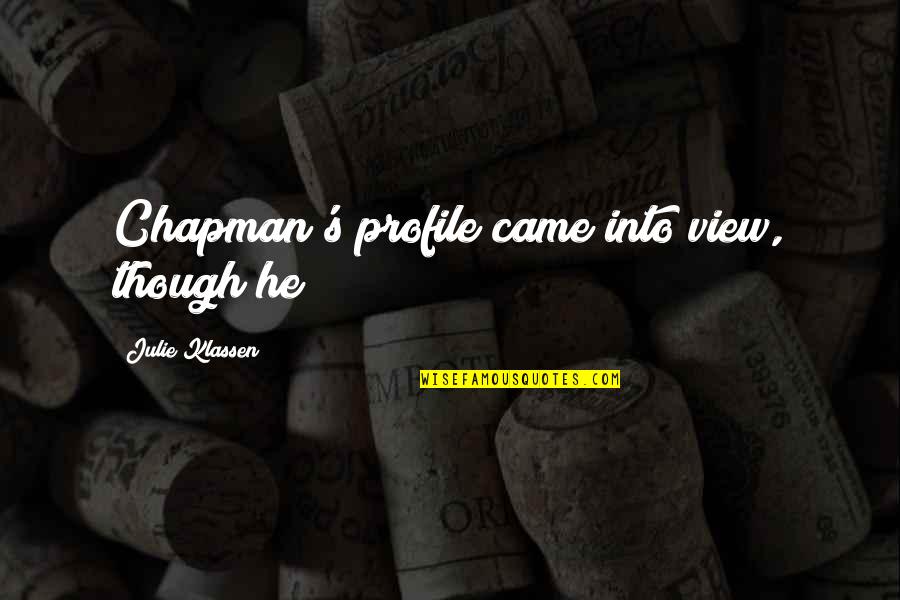 Trappenkamp Quotes By Julie Klassen: Chapman's profile came into view, though he Trappenkamp Quotes By Julie Klassen: Chapman's profile came into view, though he