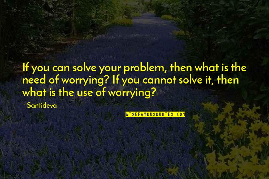 Trappenkamp Quotes By Santideva: If you can solve your problem, then what