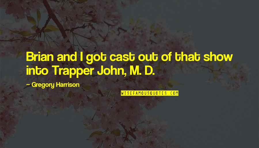 Trapper Quotes By Gregory Harrison: Brian and I got cast out of that