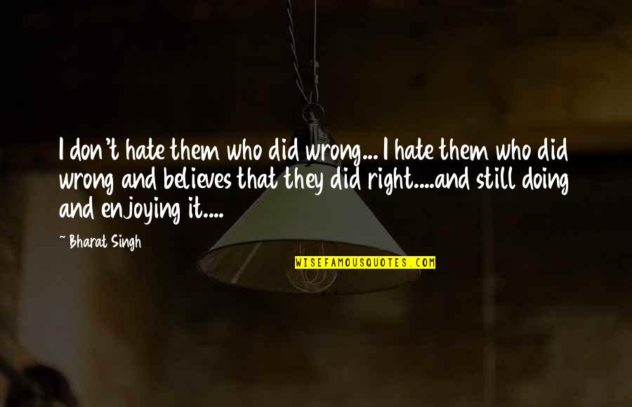 Trapping Someone In A Relationship Quotes By Bharat Singh: I don't hate them who did wrong... I Trapping Someone In A Relationship Quotes By Bharat Singh: I don't hate them who did wrong... I