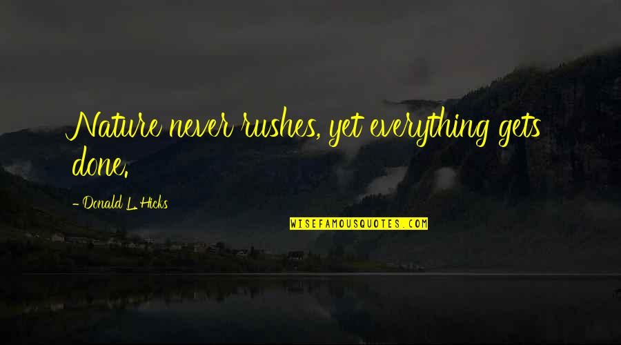 Trapping Someone In A Relationship Quotes By Donald L. Hicks: Nature never rushes, yet everything gets done. Trapping Someone In A Relationship Quotes By Donald L. Hicks: Nature never rushes, yet everything gets done.