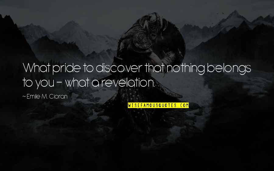 Trappola Cards Quotes By Emile M. Cioran: What pride to discover that nothing belongs to