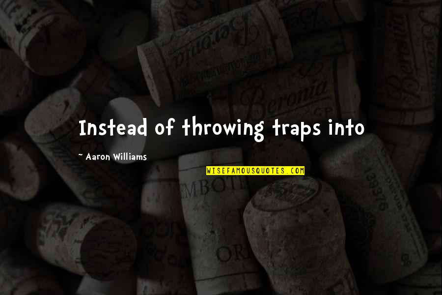 Traps Quotes By Aaron Williams: Instead of throwing traps into