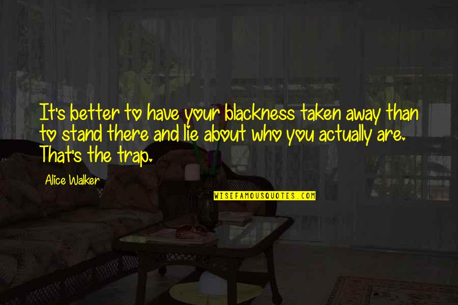 Traps Quotes By Alice Walker: It's better to have your blackness taken away