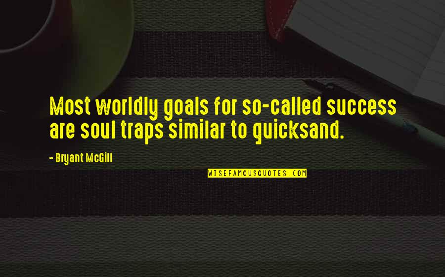 Traps Quotes By Bryant McGill: Most worldly goals for so-called success are soul
