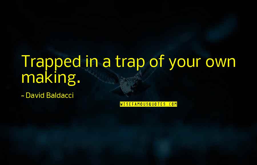 Traps Quotes By David Baldacci: Trapped in a trap of your own making.
