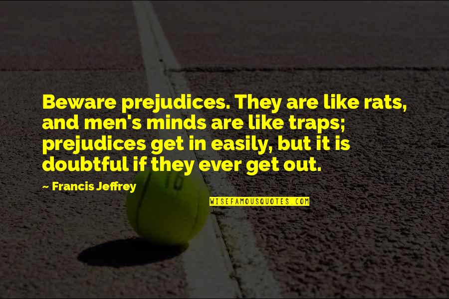 Traps Quotes By Francis Jeffrey: Beware prejudices. They are like rats, and men's