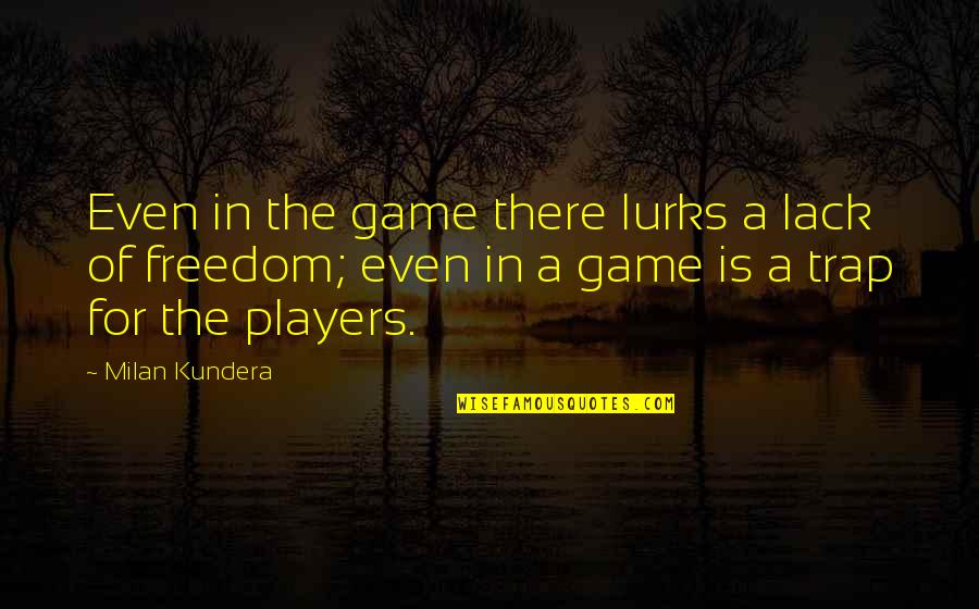 Traps Quotes By Milan Kundera: Even in the game there lurks a lack