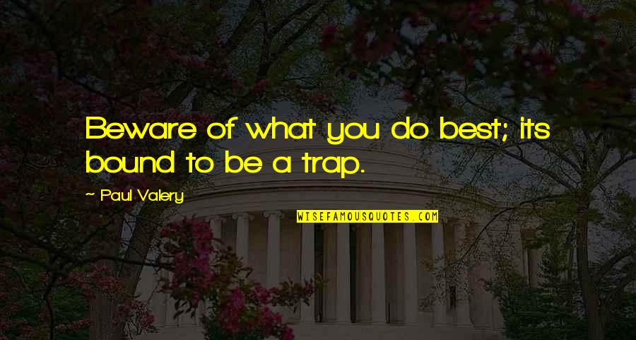Traps Quotes By Paul Valery: Beware of what you do best; its bound