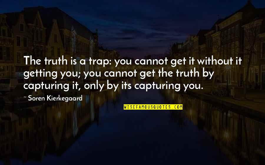 Traps Quotes By Soren Kierkegaard: The truth is a trap: you cannot get