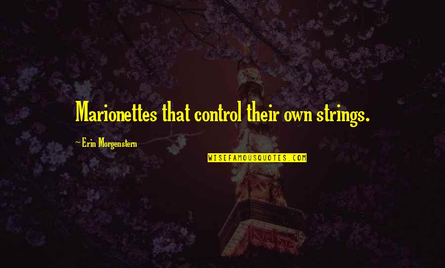 Trapshooters Recoil Quotes By Erin Morgenstern: Marionettes that control their own strings.